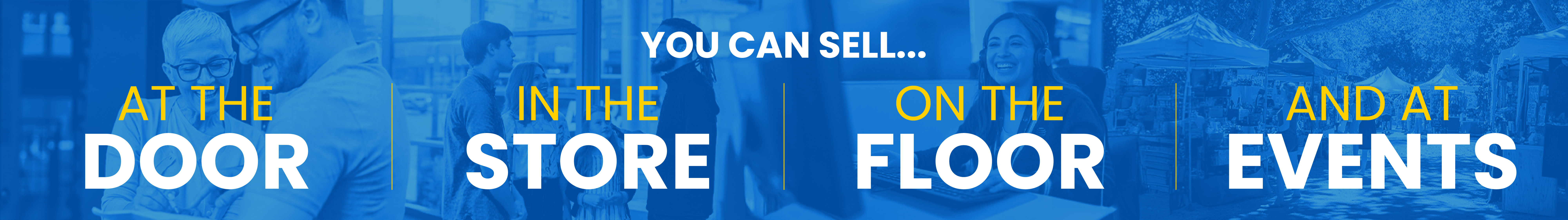 You can sell at the Door, in the Store, on the Floor, and at Events!
